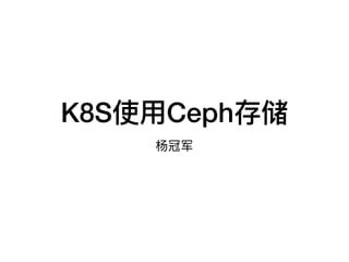 K8S使⽤用Ceph存储
杨冠军
 
