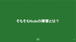 そもそもNodeの障害とは？ 
8
 