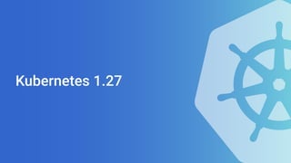 Kubernetes 1.27
 