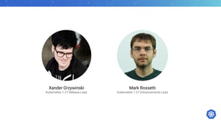 Xander Grzywinski
Kubernetes 1.27 Release Lead
Mark Rossetti
Kubernetes 1.27 Enhancements Lead
 