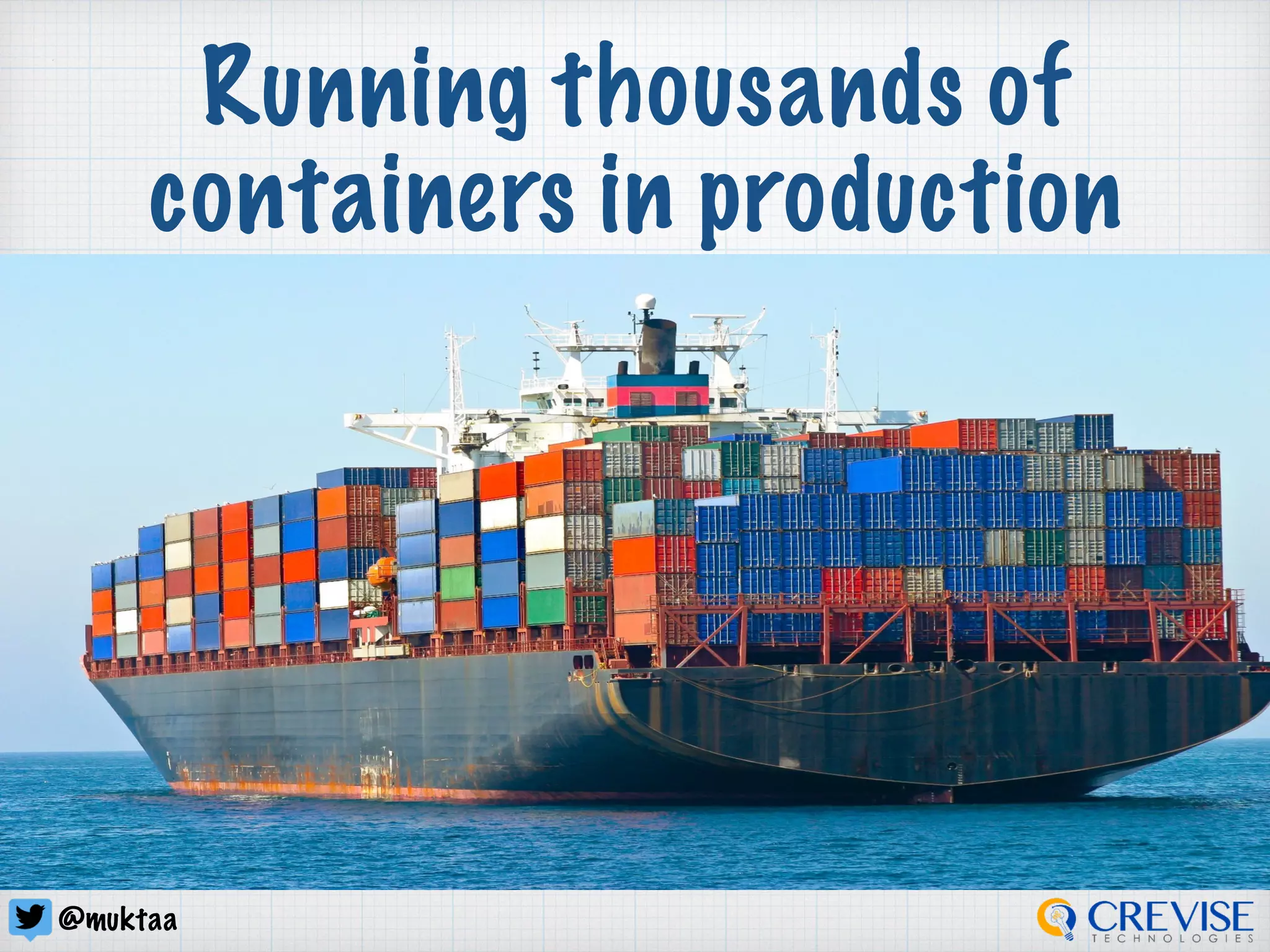 @muktaa
Running thousands of
containers in production
 