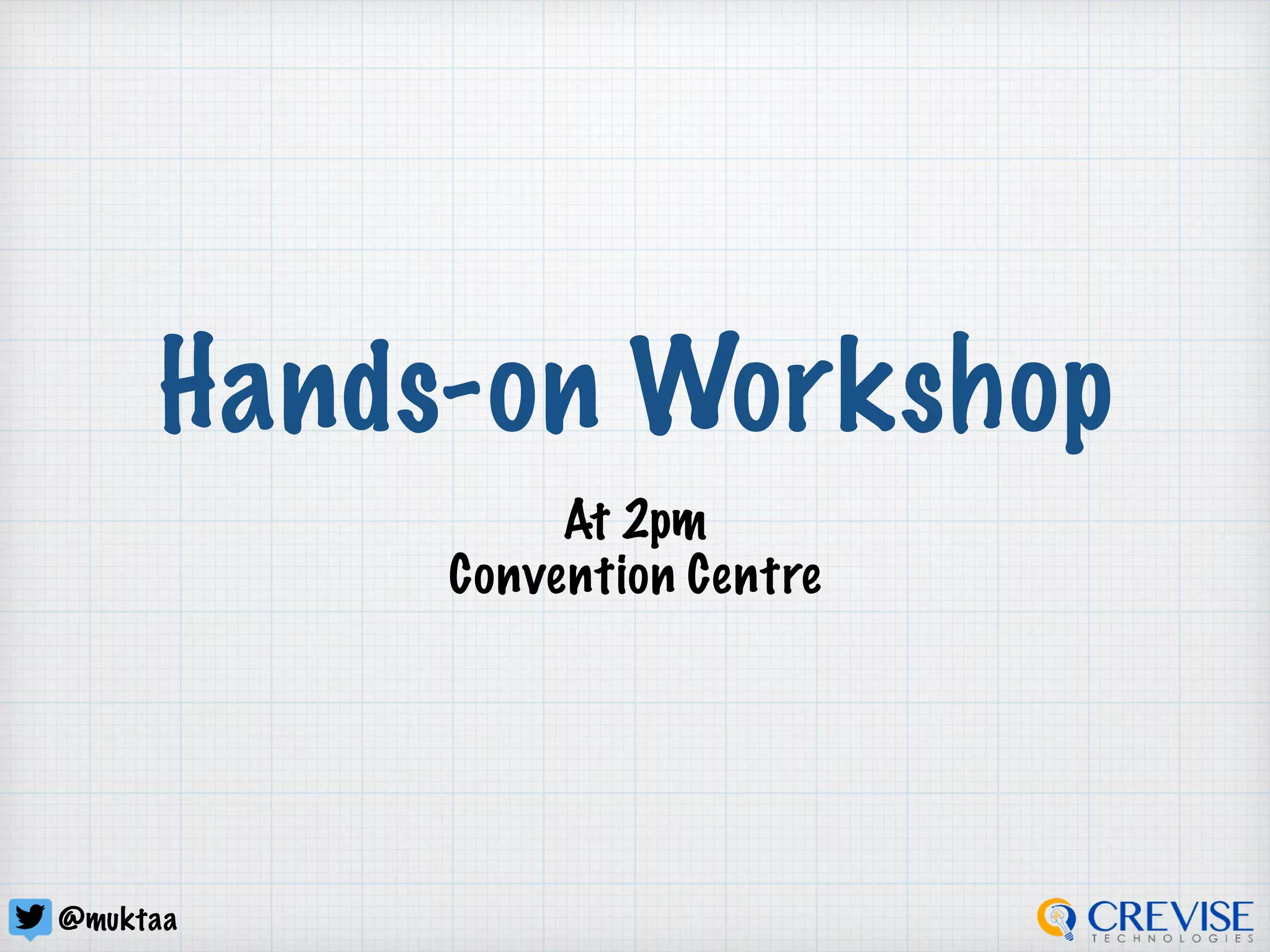 @muktaa
Hands-on Workshop
At 2pm
Convention Centre
 