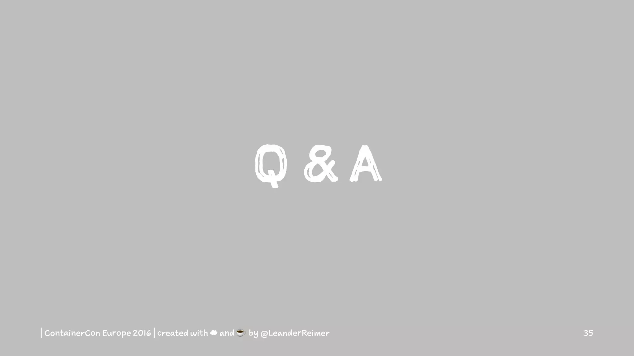 Q & A
| ContainerCon Europe 2016 | created with ☁ and ☕ by @LeanderReimer 35
 