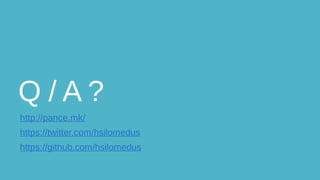 Q / A ?
http://pance.mk/
https://twitter.com/hsilomedus
https://github.com/hsilomedus
 