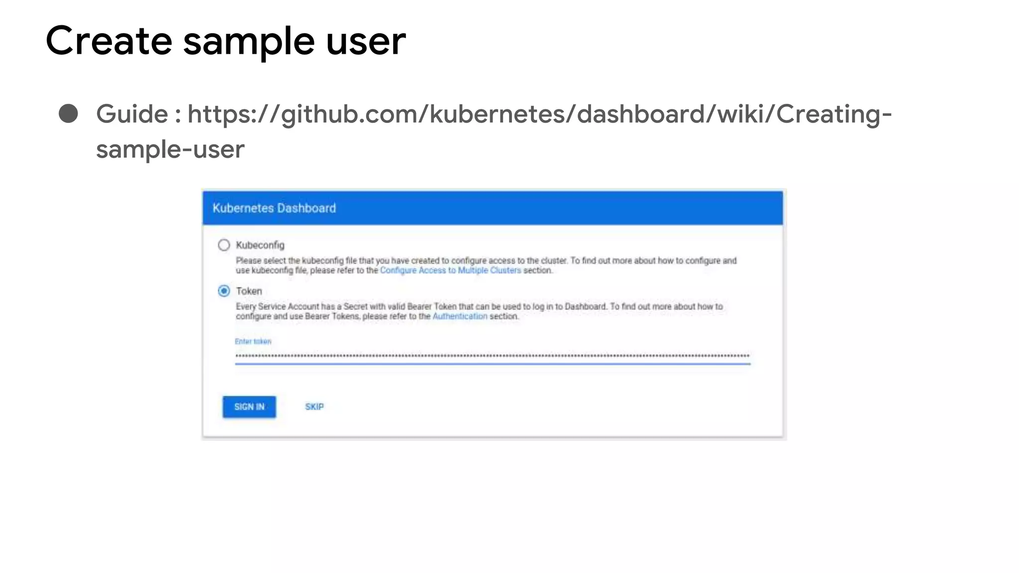 Create sample user
● Guide : https://github.com/kubernetes/dashboard/wiki/Creating-
sample-user
 