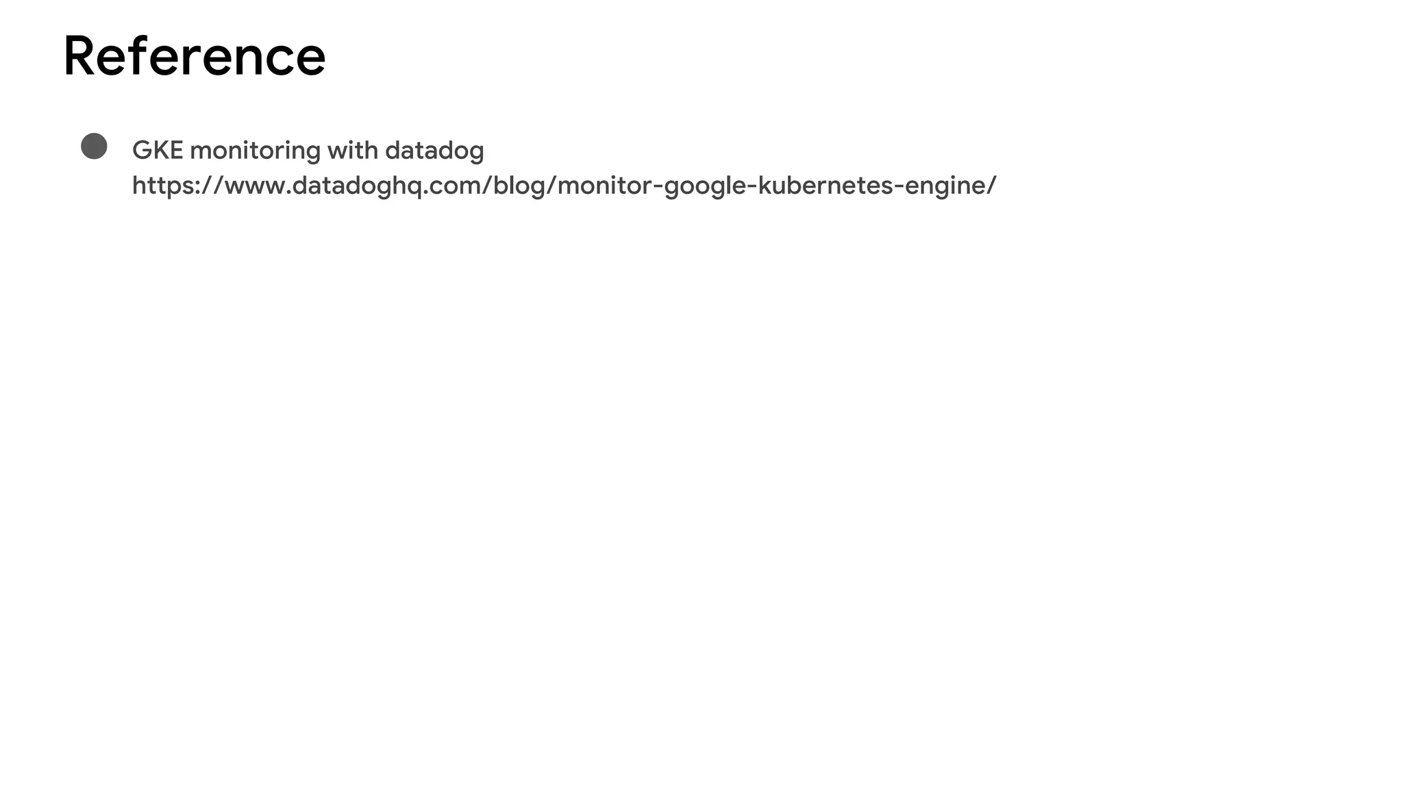 Reference
● GKE monitoring with datadog
https://www.datadoghq.com/blog/monitor-google-kubernetes-engine/
 