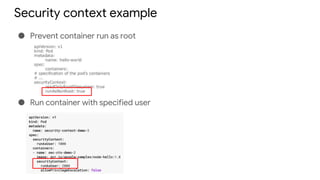 Security context example
● Prevent container run as root
● Run container with specified user
 