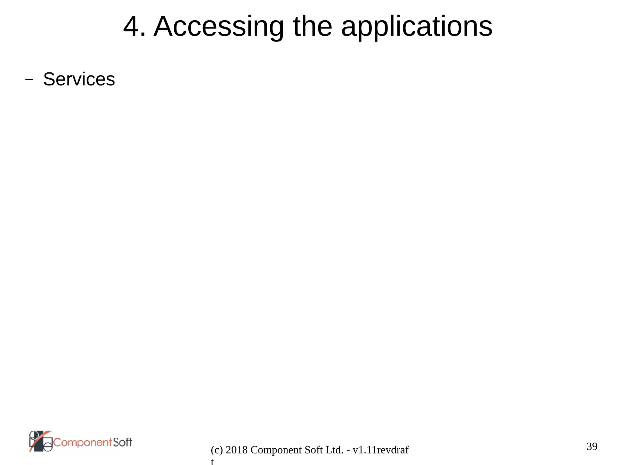 39
(c) 2018 Component Soft Ltd. - v1.11revdraf
4. Accessing the applications
– Services
 