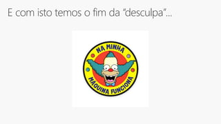 E com isto temos o fim da “desculpa”...
 