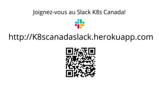 http://K8scanadaslack.herokuapp.com
Joignez-vous au Slack K8s Canada!
 