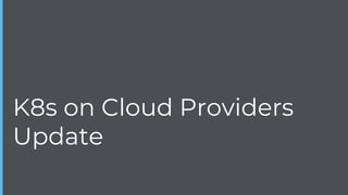 K8s on Cloud Providers
Update
 