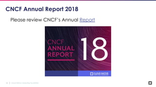 Cloud Native Computing Foundation54
CNCF Annual Report 2018
Please review CNCF’s Annual Report
 