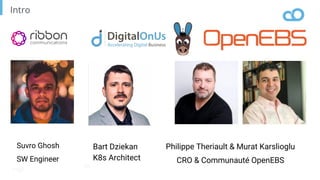 Page
69
Intro
Philippe Theriault & Murat Karslioglu
CRO & Communauté OpenEBS
Bart Dziekan
K8s Architect
Suvro Ghosh
SW Engineer
 