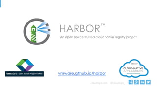 cloudops.com @cloudops_
An open source trusted cloud native registry project.
vmware.github.io/harbor
HARBOR
™
 