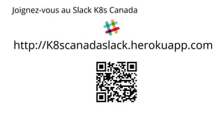 http://K8scanadaslack.herokuapp.com
Joignez-vous au Slack K8s Canada
 