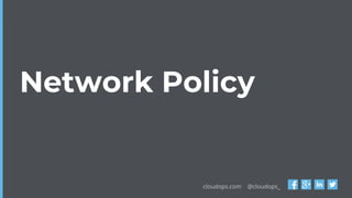 cloudops.com @cloudops_
Network Policy
 