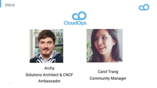 Page
8
Intro
Archy
Solutions Architect & CNCF
Ambassador
Carol Trang
Community Manager
 