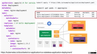 52
https://kubernetes.io/docs/tasks/run-application/run-stateless-application-deployment/
Kubernetes
Namespace
Pod
nginx-....-7o5ns
Container
Nginx
Worker
Node
Worker
Node
Worker
Node
nginx-....-r18az
Container
Nginx
Pod
Deployment
nginx-deployment
Worker
Node
 