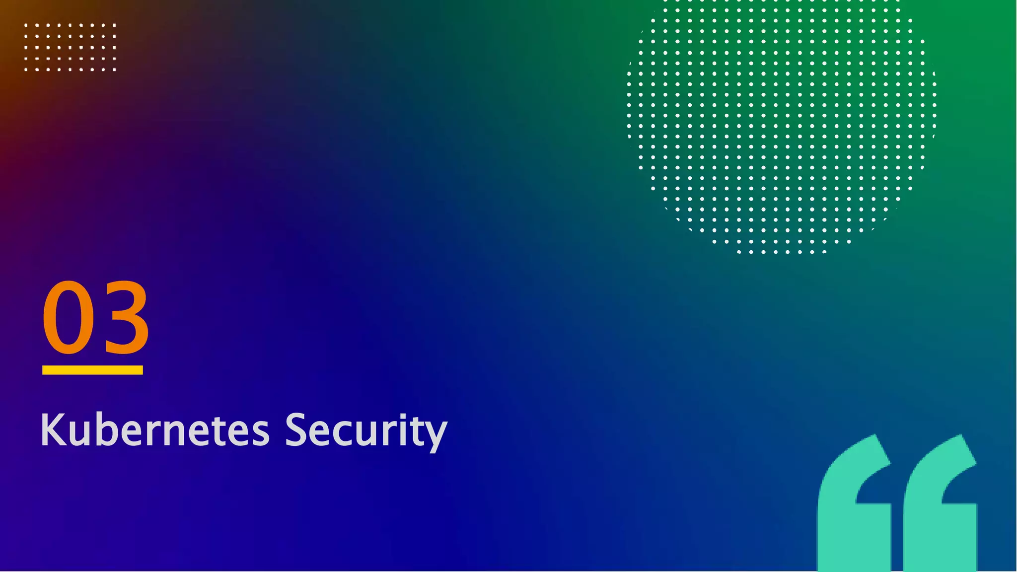03
Kubernetes Security
 