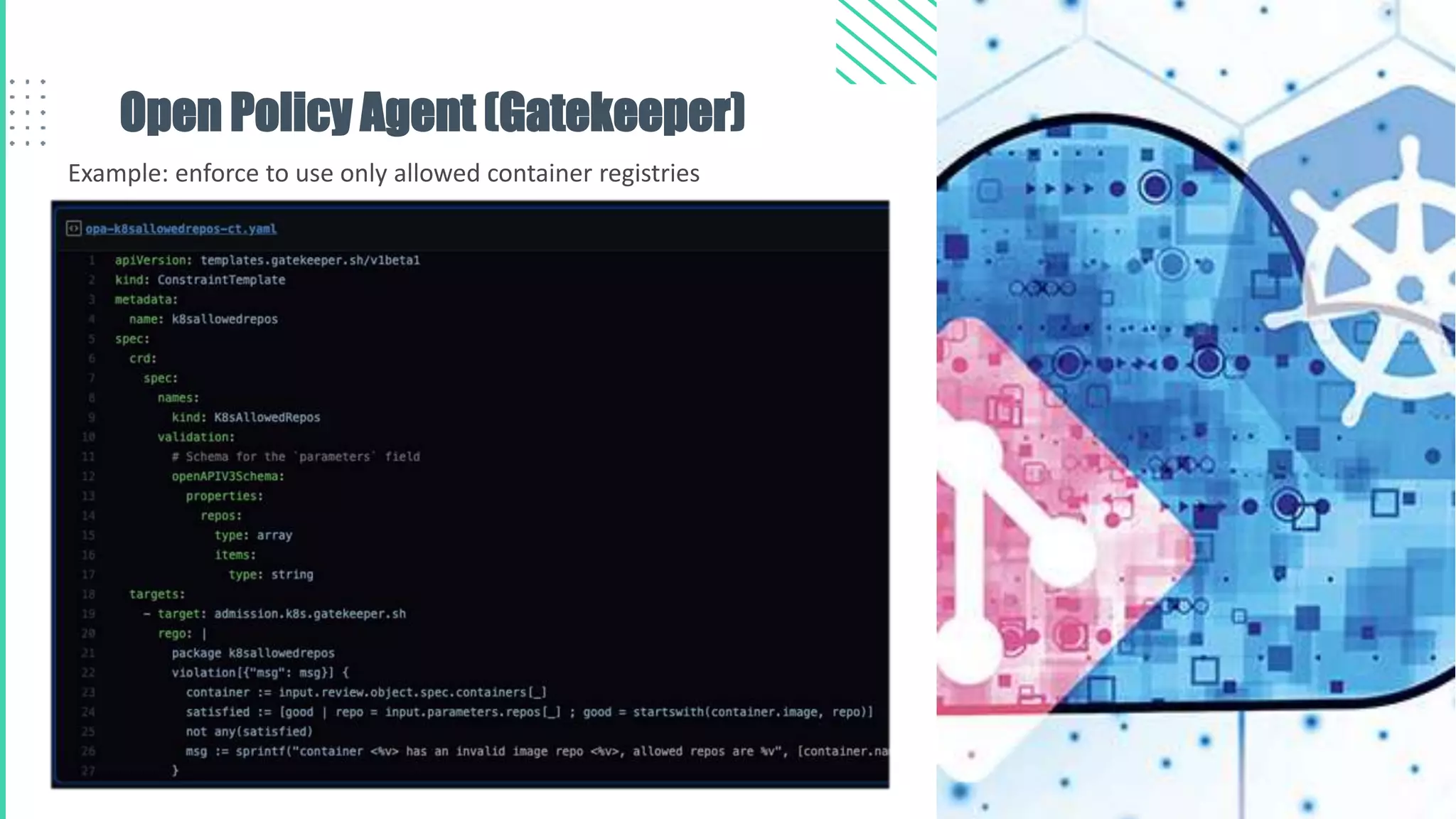 Open Policy Agent (Gatekeeper)
Example: enforce to use only allowed container registries
 