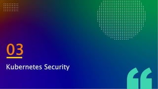03
Kubernetes Security
 