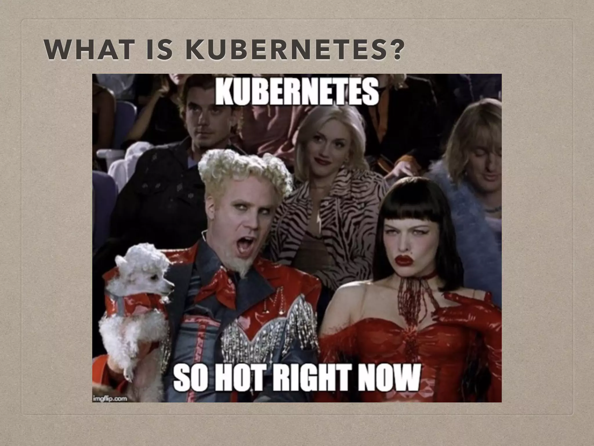 WHAT IS KUBERNETES? 