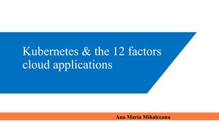 Kubernetes & the 12 factors
cloud applications
Ana Maria Mihalceanu
#JBCNConf2019
 