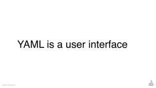 YAML is a user interface
Gareth Rushgrove
 