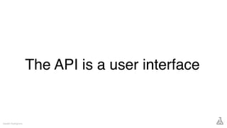 The API is a user interface
Gareth Rushgrove
 
