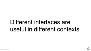 Different interfaces are
useful in different contexts
Gareth Rushgrove
 