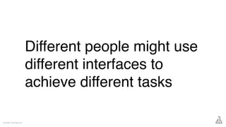 Different people might use
different interfaces to
achieve different tasks
Gareth Rushgrove
 