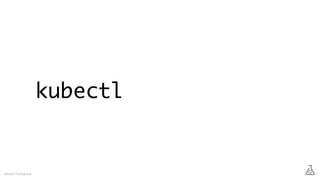 kubectl
Gareth Rushgrove
 
