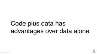 Code plus data has
advantages over data alone
Gareth Rushgrove
 