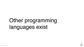 Other programming
languages exist
Gareth Rushgrove
 