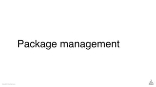Package management
Gareth Rushgrove
 