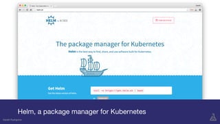 Gareth Rushgrove
Helm, a package manager for Kubernetes
Gareth Rushgrove
 