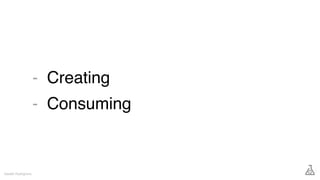 Creating
Consuming
Gareth Rushgrove
-
-
 