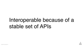 Interoperable because of a
stable set of APIs
Gareth Rushgrove
 