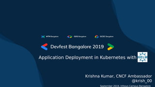 Krishna Kumar, CNCF Ambassador
@krish_00
September 2019, Infosys Campus Bangalore
Application Deployment in Kubernetes with
 