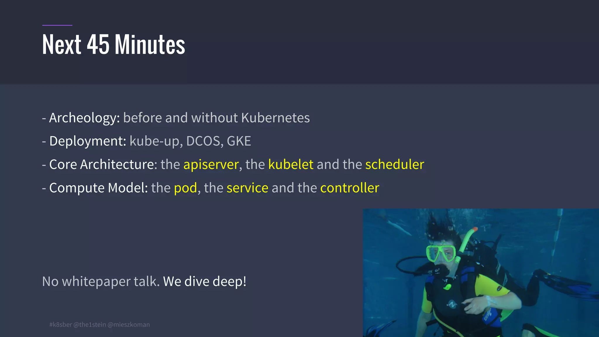 #k8sber @the1stein @mieszkoman © 2015 Mesosphere, Inc. All Rights Reserved. 4
- Archeology: before and without Kubernetes
- Deployment: kube-up, DCOS, GKE
- Core Architecture: the apiserver, the kubelet and the scheduler
- Compute Model: the pod, the service and the controller
No whitepaper talk. We dive deep!
Next 45 Minutes
 