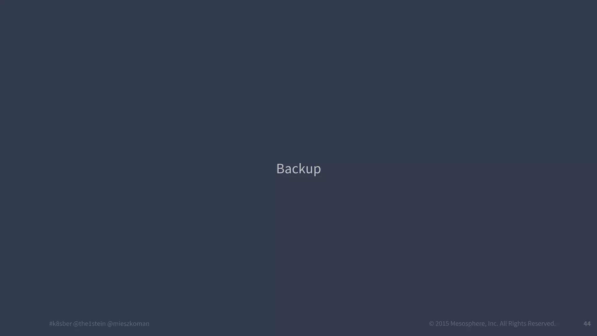 #k8sber @the1stein @mieszkoman © 2015 Mesosphere, Inc. All Rights Reserved. 44
Backup
 
