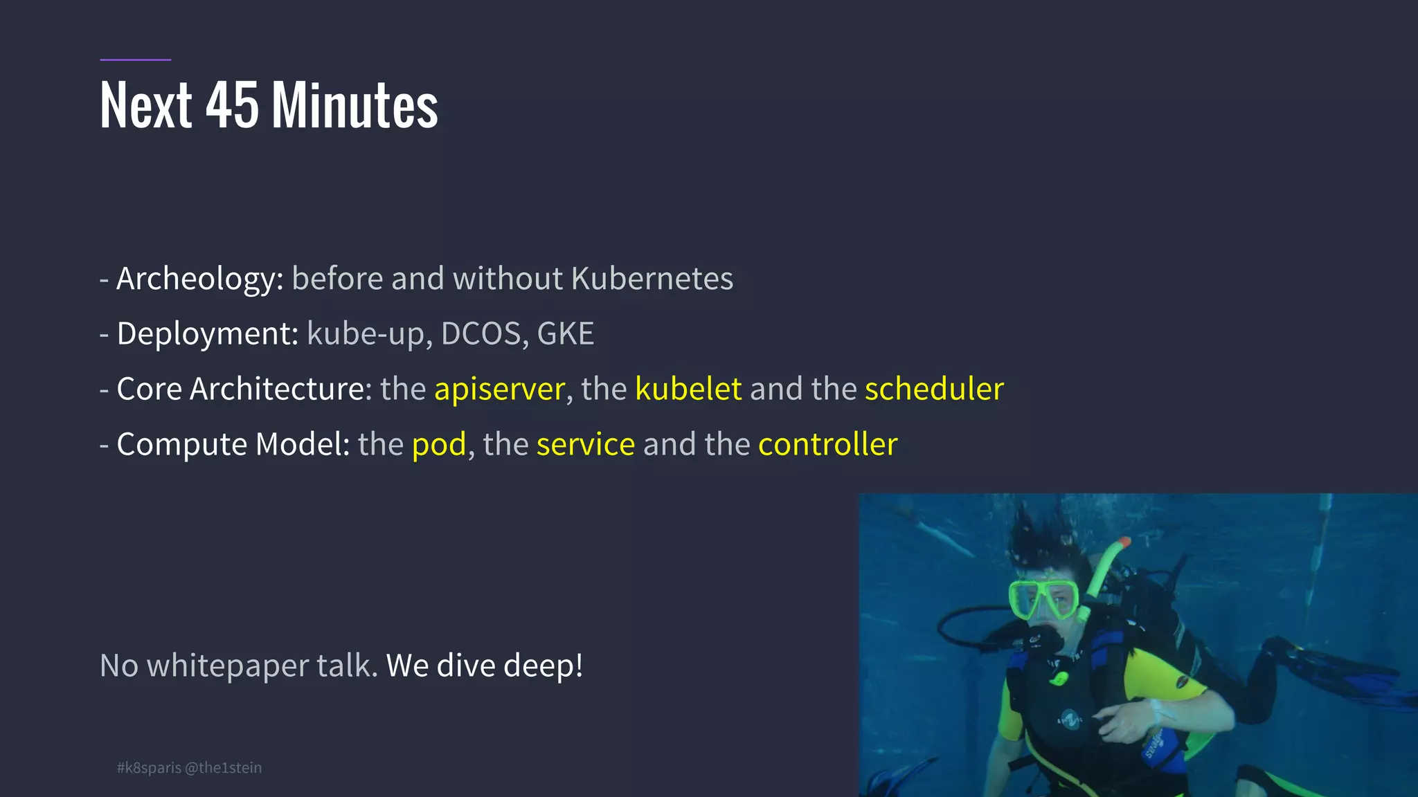 #k8sparis @the1stein © 2015 Mesosphere, Inc. All Rights Reserved. 4 - Archeology: before and without Kubernetes - Deployment: kube-up, DCOS, GKE - Core Architecture: the apiserver, the kubelet and the scheduler - Compute Model: the pod, the service and the controller No whitepaper talk. We dive deep! Next 45 Minutes 