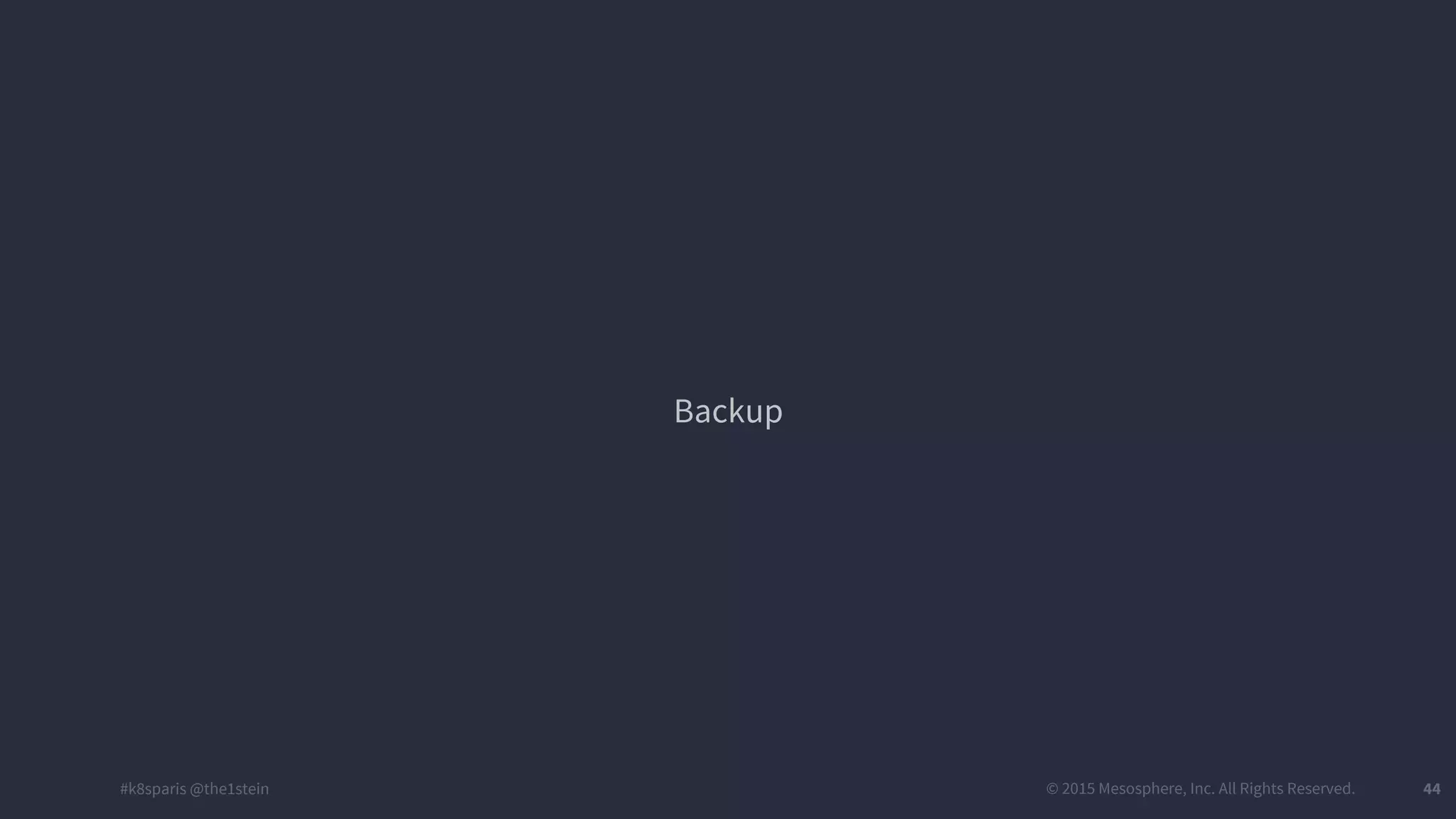 #k8sparis @the1stein © 2015 Mesosphere, Inc. All Rights Reserved. 44 Backup 