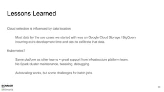 Lessons Learned
Cloud selection is influenced by data location
Most data for the use cases we started with was on Google C...