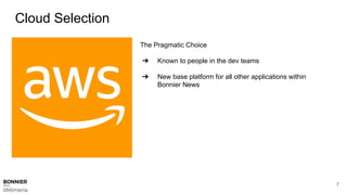 Cloud Selection
7
The Pragmatic Choice
➔ Known to people in the dev teams
➔ New base platform for all other applications w...