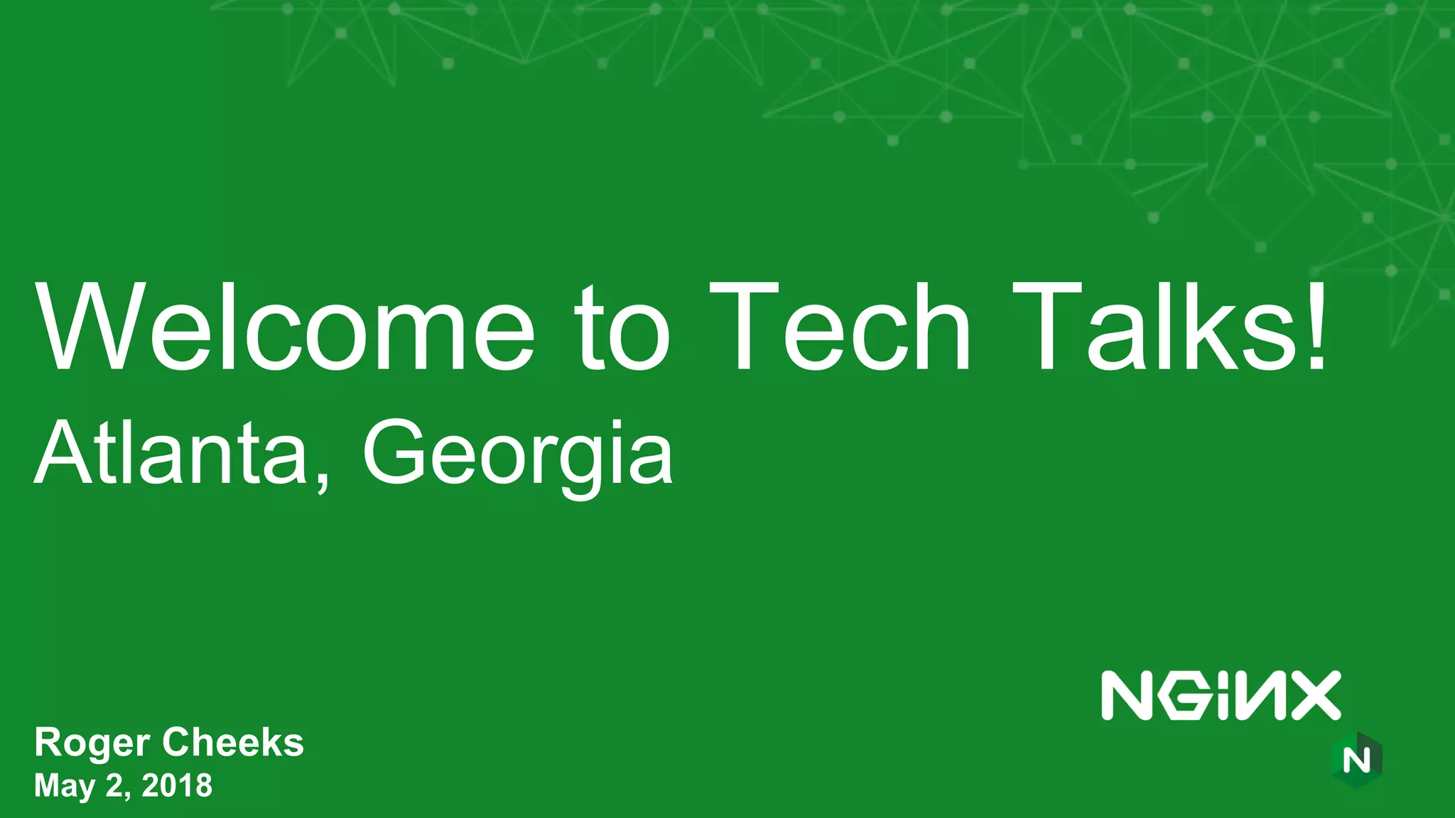 Welcome to Tech Talks! Atlanta, Georgia Roger Cheeks May 2, 2018 