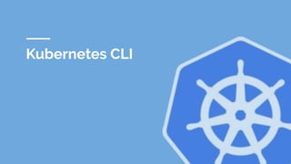 Kubernetes CLI
 