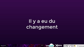 #DevoxxFR
Il y a eu du
changement
10
 