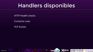 #DevoxxFR
Handlers disponibles
- HTTP Health checks
- Container exec
- TCP Socket
148
 