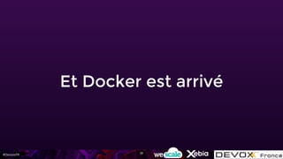 #DevoxxFR
Et Docker est arrivé
17
 